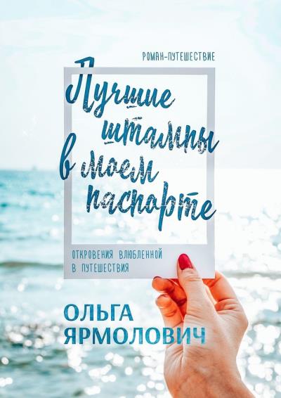 Книга Лучшие штампы в моем паспорте. Откровения влюбленной в путешествия (Ольга Ярмолович)